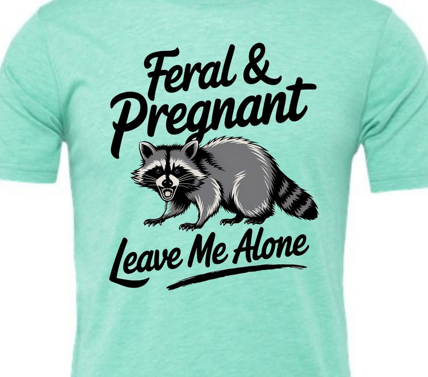 Feral and Pregnant - Leave Me Alone Funny Women's Shirt Both V-Neck and Crew