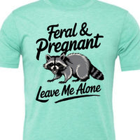 Feral and Pregnant - Leave Me Alone Funny Women's Shirt Both V-Neck and Crew
