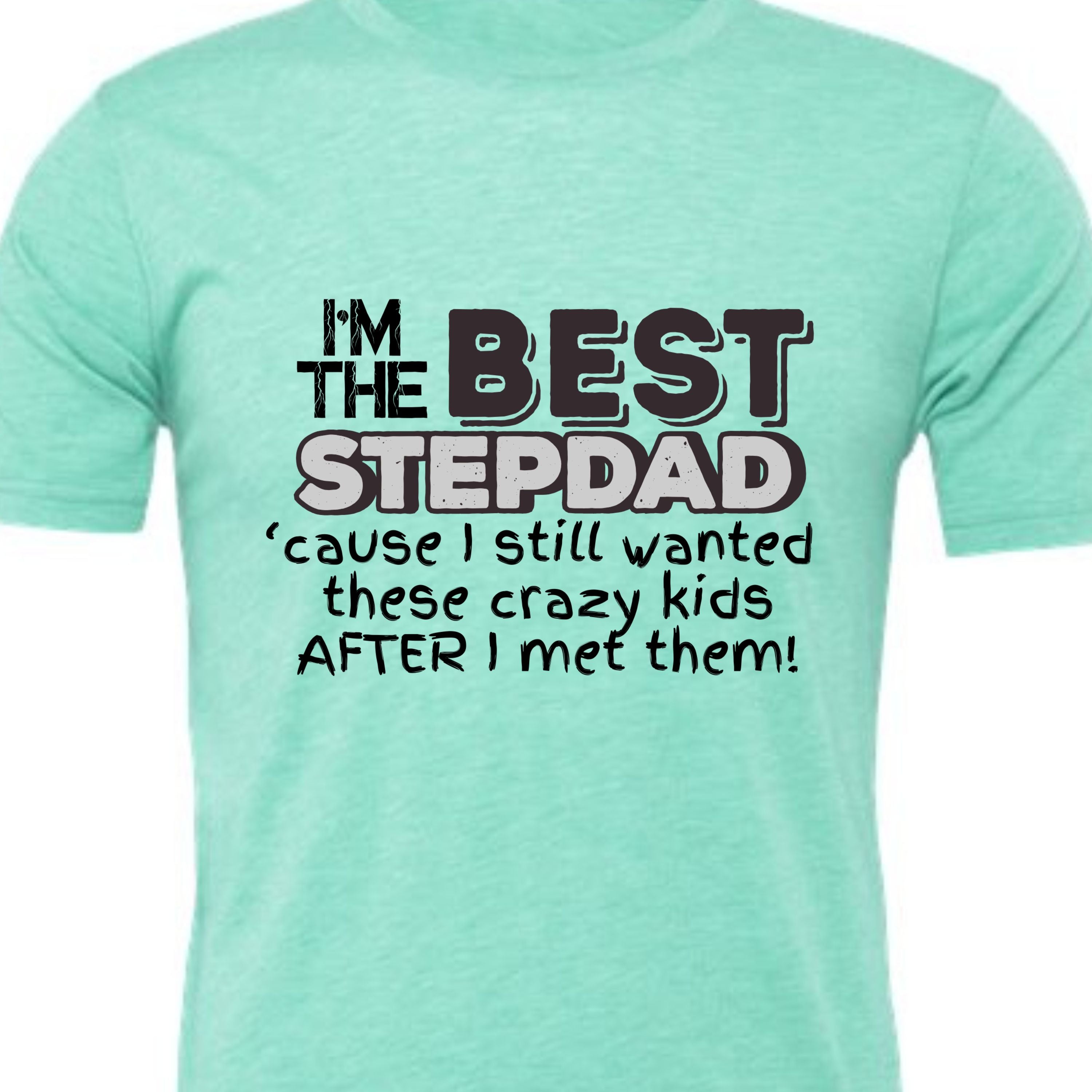 I'm the Best Stepdad cause I still wanted these crazy kids after I met them Male T-shirt