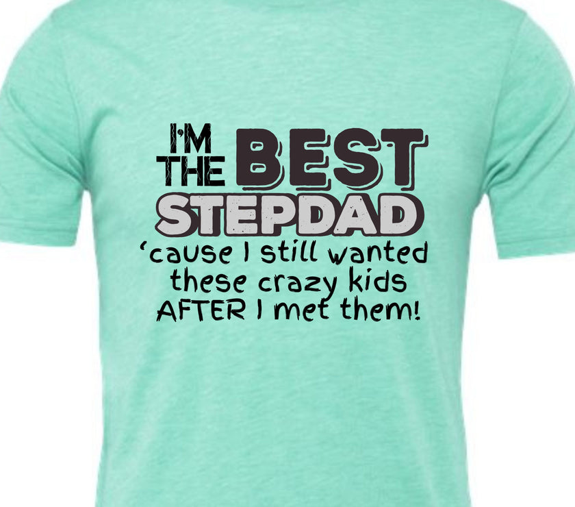 I'm the Best Stepdad cause I still wanted these crazy kids after I met them Male T-shirt
