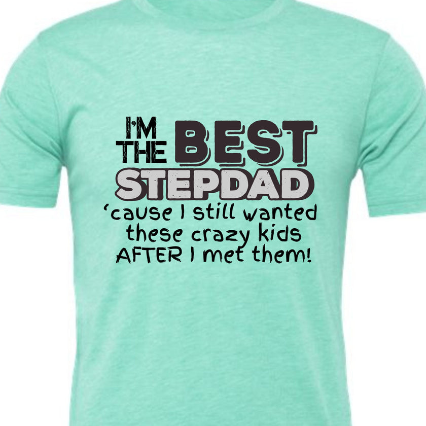 I'm the Best Stepdad cause I still wanted these crazy kids after I met them Male T-shirt
