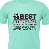 I'm the Best Stepdad cause I still wanted these crazy kids after I met them Male T-shirt
