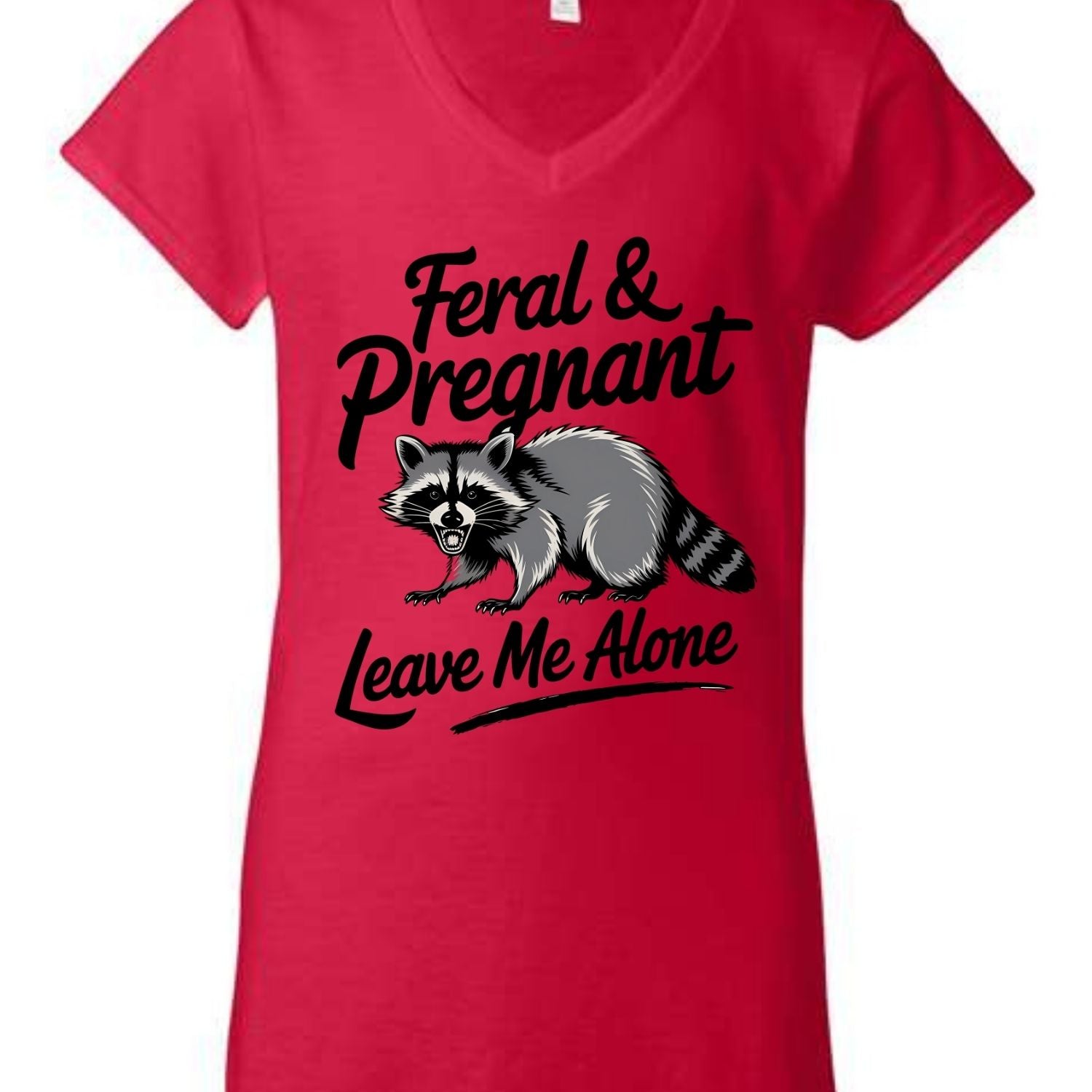 Feral and Pregnant - Leave Me Alone Funny Women's Shirt Both V-Neck and Crew