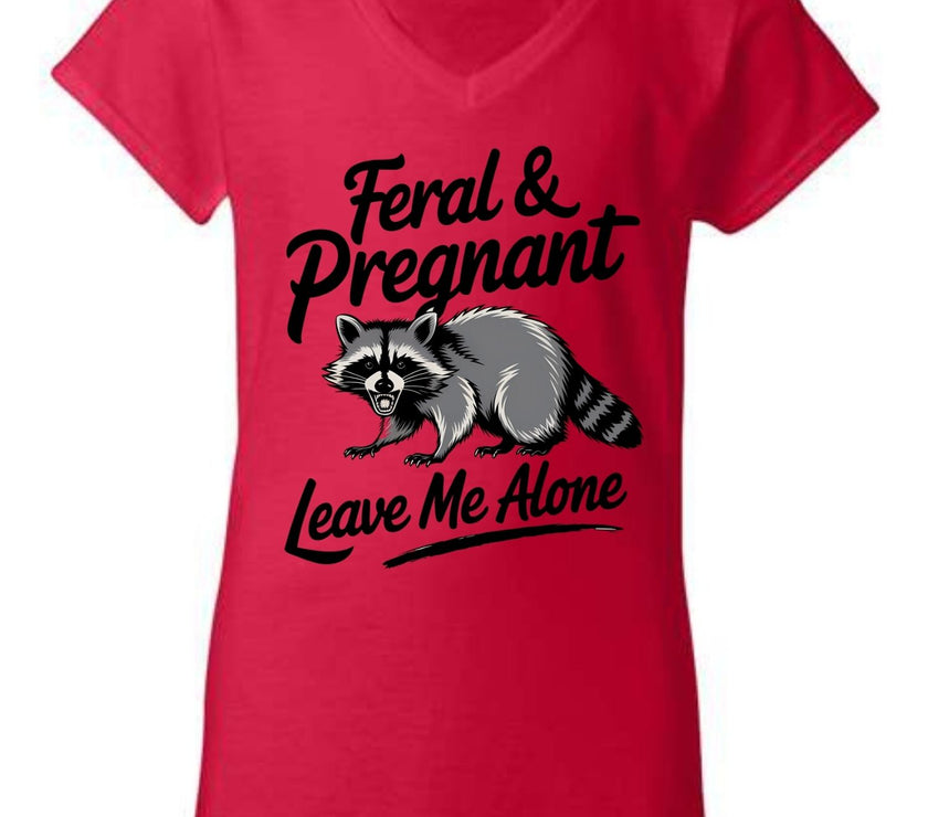 Feral and Pregnant - Leave Me Alone Funny Women's Shirt Both V-Neck and Crew