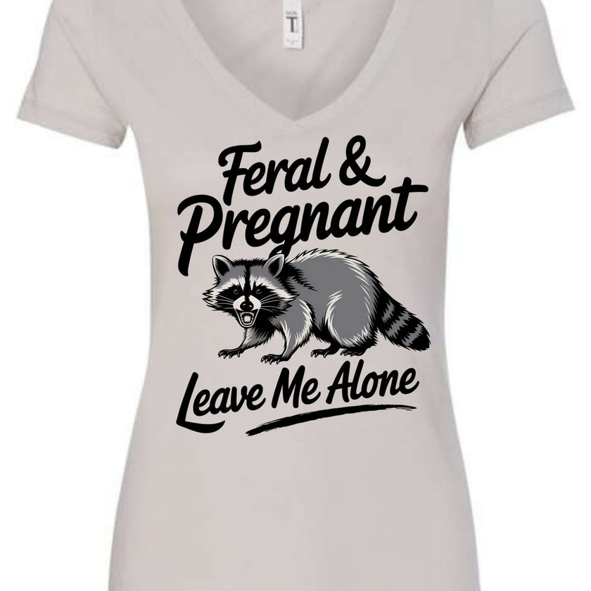 Feral and Pregnant - Leave Me Alone Funny Women's Shirt Both V-Neck and Crew