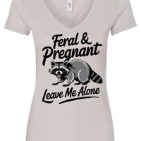 Feral and Pregnant - Leave Me Alone Funny Women's Shirt Both V-Neck and Crew