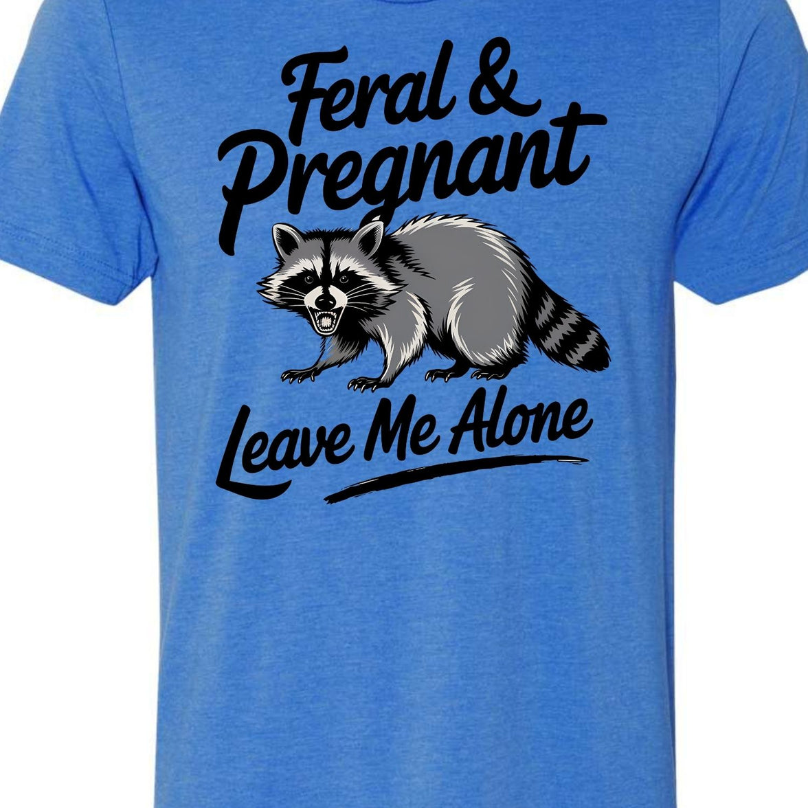 Feral and Pregnant - Leave Me Alone Funny Women's Shirt Both V-Neck and Crew
