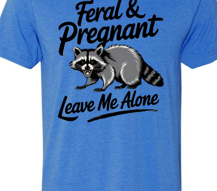 Feral and Pregnant - Leave Me Alone Funny Women's Shirt Both V-Neck and Crew