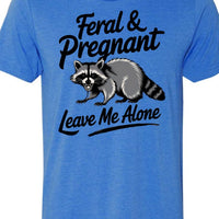 Feral and Pregnant - Leave Me Alone Funny Women's Shirt Both V-Neck and Crew
