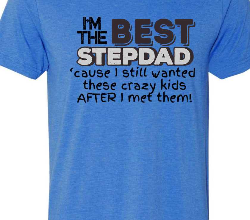I'm the Best Stepdad cause I still wanted these crazy kids after I met them Male T-shirt