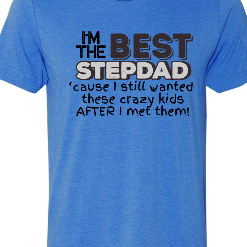 I'm the Best Stepdad cause I still wanted these crazy kids after I met them Male T-shirt