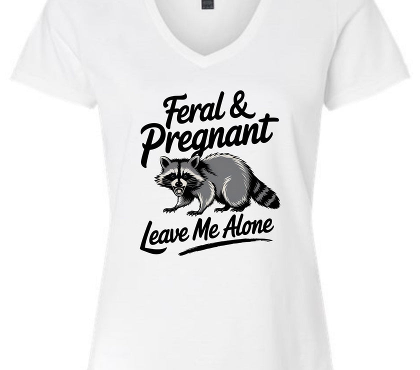 Feral and Pregnant - Leave Me Alone Funny Women's Shirt Both V-Neck and Crew