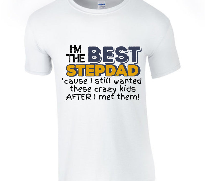I'm the Best Stepdad cause I still wanted these crazy kids after I met them Male T-shirt