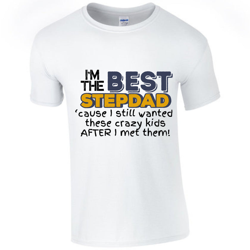 I'm the Best Stepdad cause I still wanted these crazy kids after I met them Male T-shirt