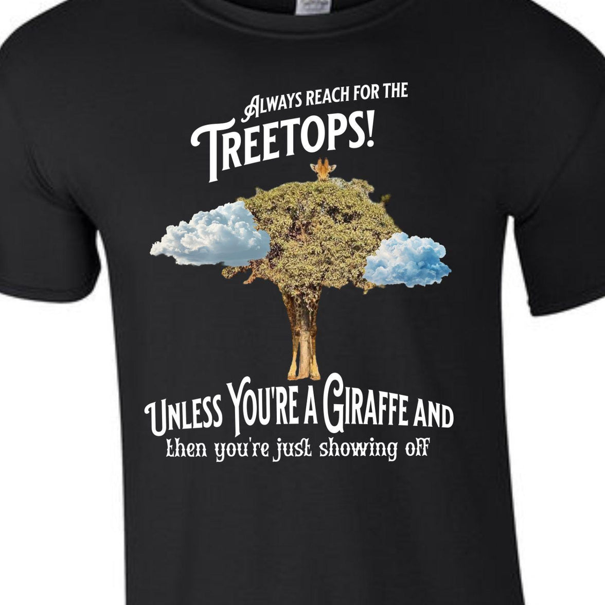 Always reach for the Treetops! Unless you're a Giraffe and then you're just showing off | Funny Giraffe T-shirt - My Store