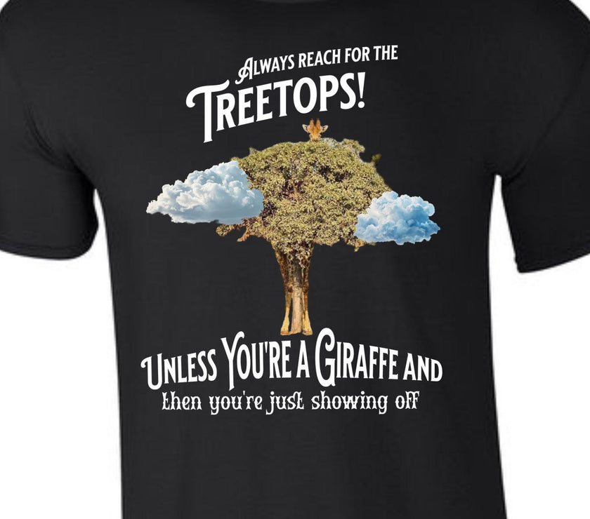 Always reach for the Treetops! Unless you're a Giraffe and then you're just showing off | Funny Giraffe T-shirt - My Store