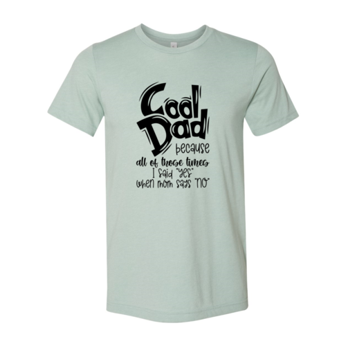 Cool Dad because all of those times I Said Yes when Mom said No | T-Shirt