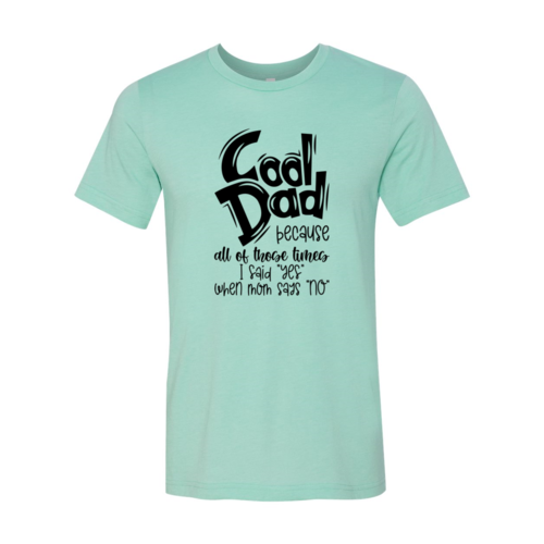 Cool Dad because all of those times I Said Yes when Mom said No | T-Shirt