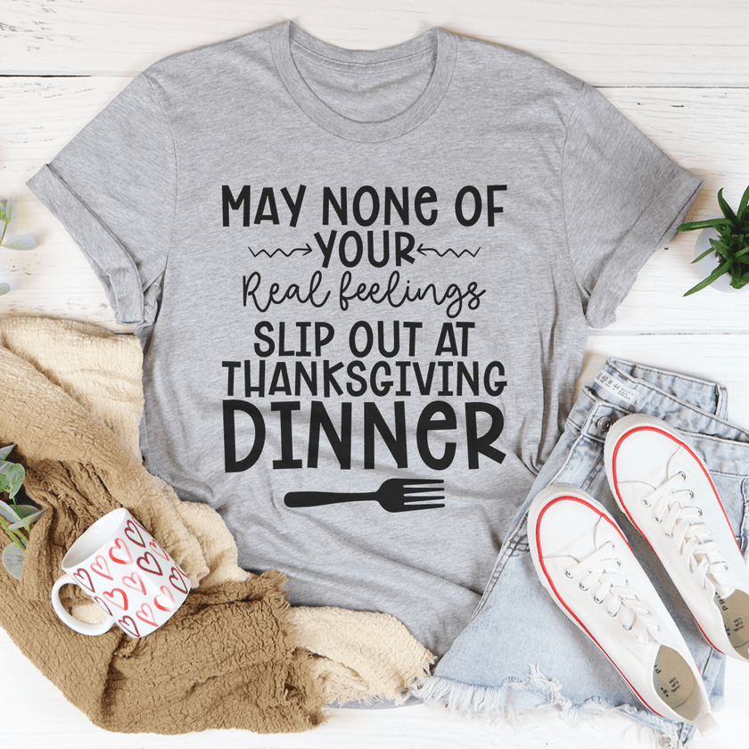 May None Of Your Real Feelings Slip Out At Thanksgiving Dinner T-Shirt image 2