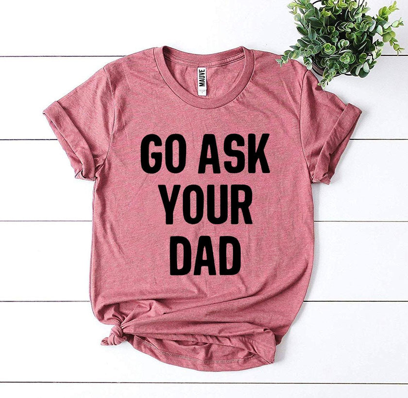 Go Ask Your Dad T-shirt | Men's Shirt