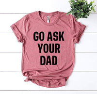 Go Ask Your Dad T-shirt | Men's Shirt