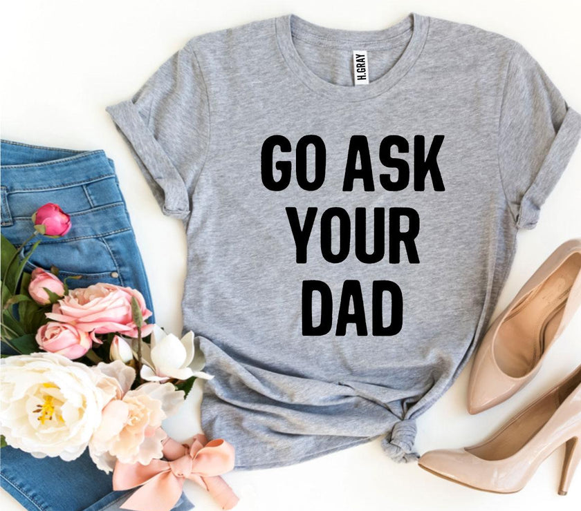 Go Ask Your Dad T-shirt | Men's Shirt