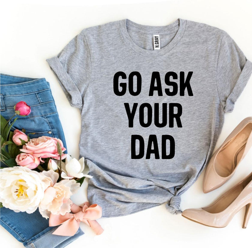 Go Ask Your Dad T-shirt | Men's Shirt