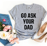 Go Ask Your Dad T-shirt | Men's Shirt