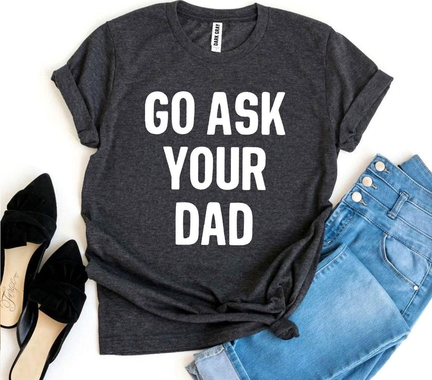 Go Ask Your Dad T-shirt | Men's Shirt