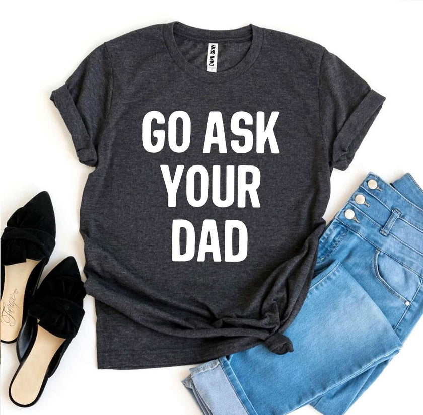Go Ask Your Dad T-shirt | Men's Shirt