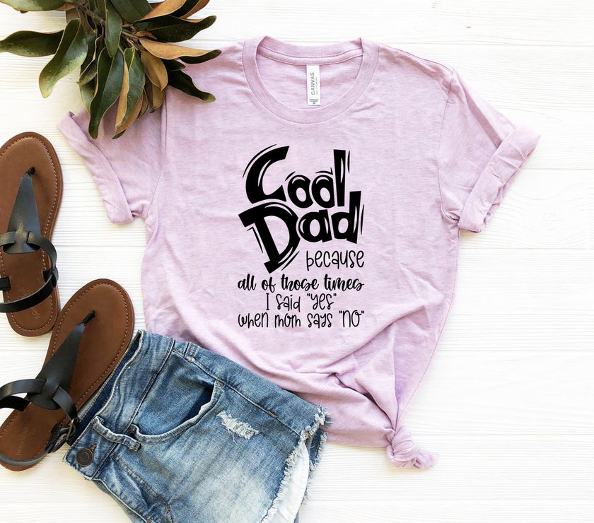 Cool Dad because all of those times I Said Yes when Mom said No | T-Shirt