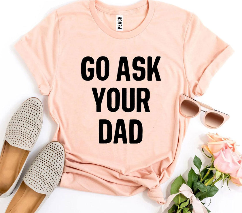 Go Ask Your Dad T-shirt | Men's Shirt