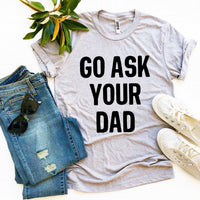 Go Ask Your Dad T-shirt | Men's Shirt