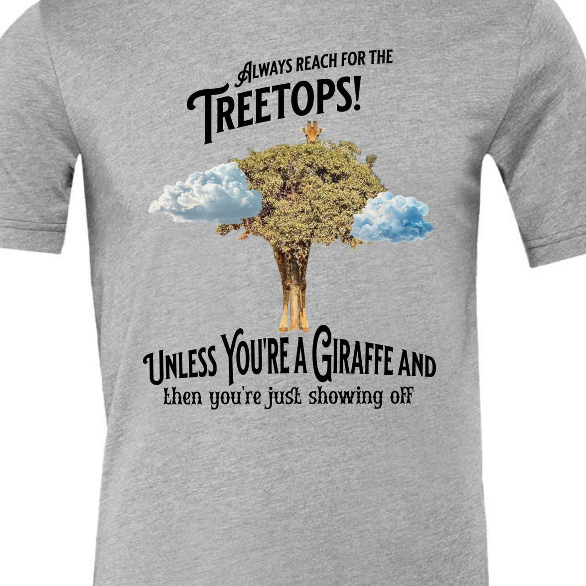 Always reach for the Treetops! Unless you're a Giraffe and then you're just showing off | Funny Giraffe T-shirt - My Store