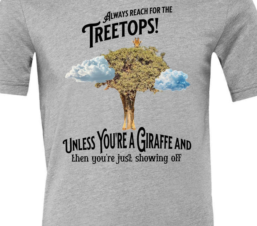 Always reach for the Treetops! Unless you're a Giraffe and then you're just showing off | Funny Giraffe T-shirt - My Store