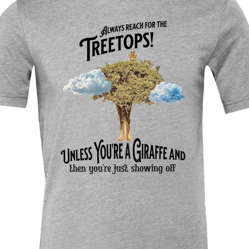 Always reach for the Treetops! Unless you're a Giraffe and then you're just showing off | Funny Giraffe T-shirt - My Store