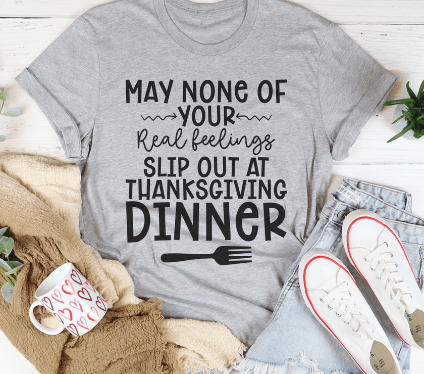 May None Of Your Real Feelings Slip Out At Thanksgiving Dinner T-Shirt image 6