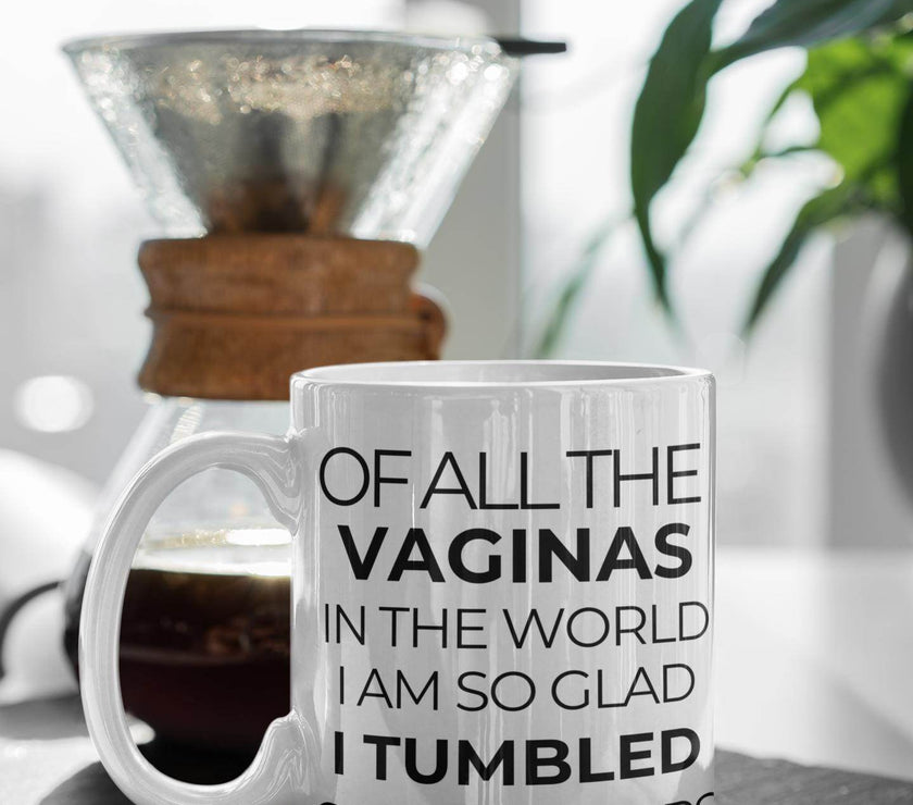 Funny Mug Of All Vaginas I Am Glad I Tumbled Out Of Yours - Unique Sarcastic Gift for Mother's Day - My Store