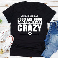 God Is Great Dogs Are Good and People Are Crazy T-Shirt | Unisex - My Store