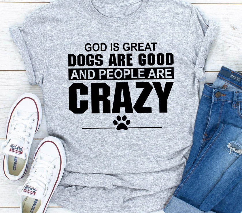 God Is Great Dogs Are Good and People Are Crazy T-Shirt | Unisex - My Store