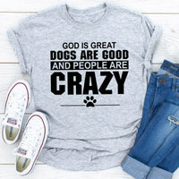 God Is Great Dogs Are Good and People Are Crazy T-Shirt | Unisex - My Store