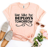 Live Like He Deploys Tomorrow T-shirt Military Wife Shirt - My Store