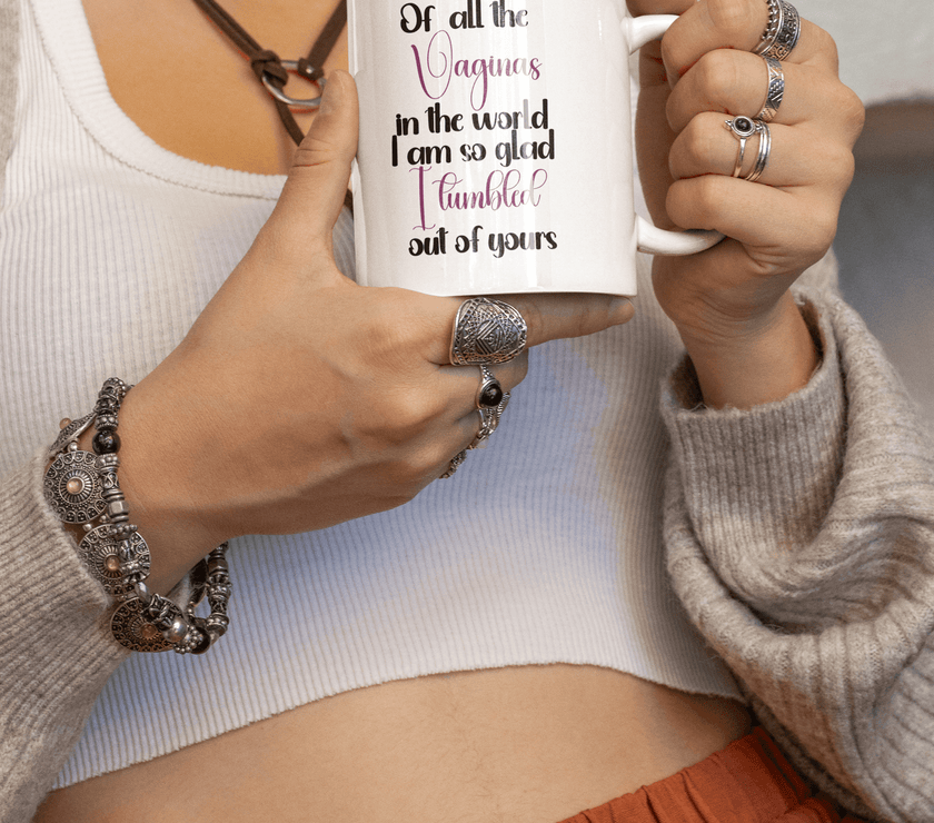 Of all the Vaginas in the World I am so Glad I Tumbled out of Yours Coffee Mug - My Store
