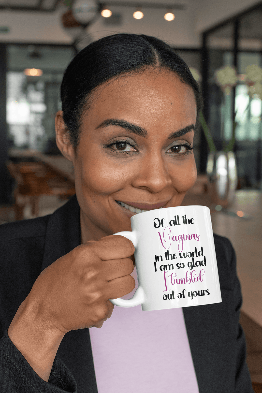Of all the Vaginas in the World I am so Glad I Tumbled out of Yours Coffee Mug - My Store