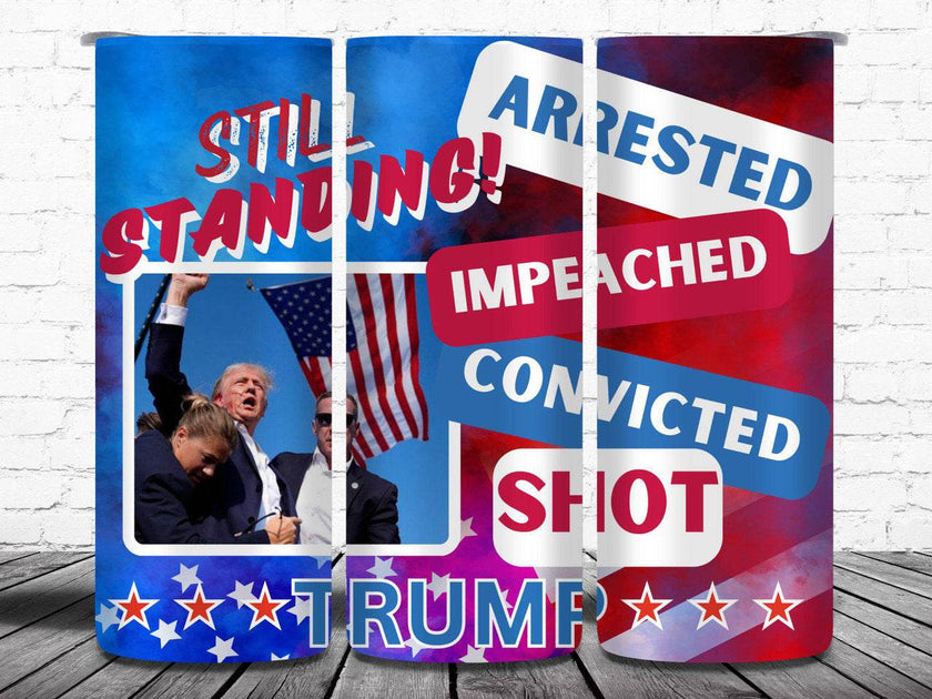 STILL STANDING | Impeached | Arrested | Convicted | Shot |Trump 2024 | 20 oz Tumbler | 3 options - My Store